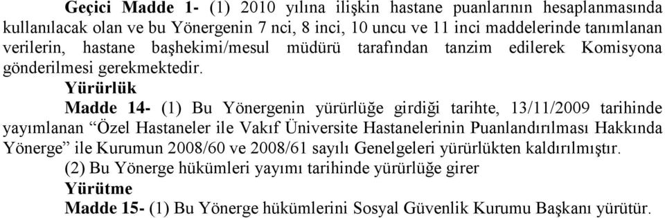 Yürürlük Madde 14- (1) Bu Yönergenin yürürlüğe girdiği tarihte, 13/11/2009 tarihinde yayımlanan Özel Hastaneler ile Vakıf Üniversite Hastanelerinin Puanlandırılması