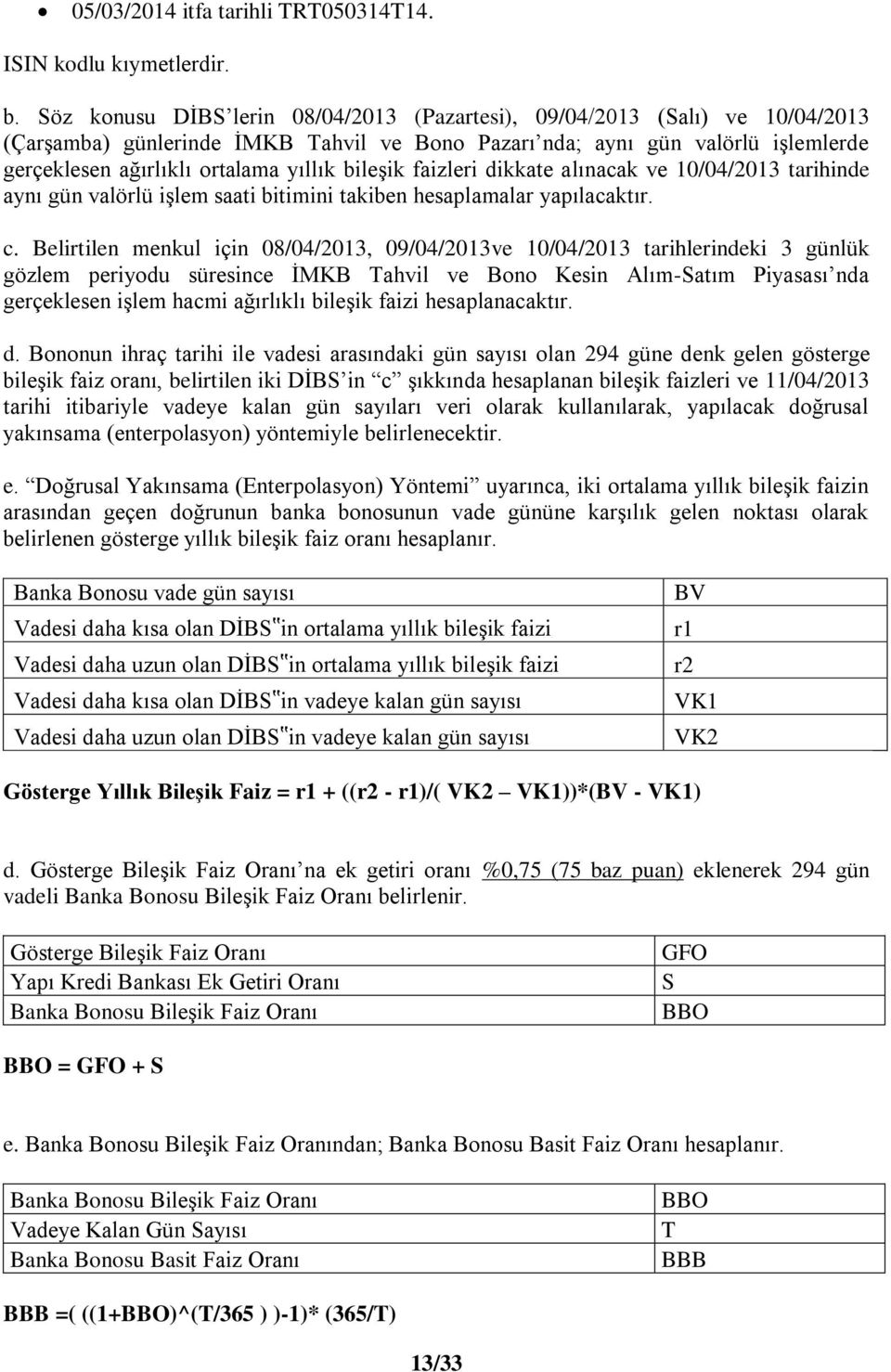 bileşik faizleri dikkate alınacak ve 10/04/2013 tarihinde aynı gün valörlü işlem saati bitimini takiben hesaplamalar yapılacaktır. c.