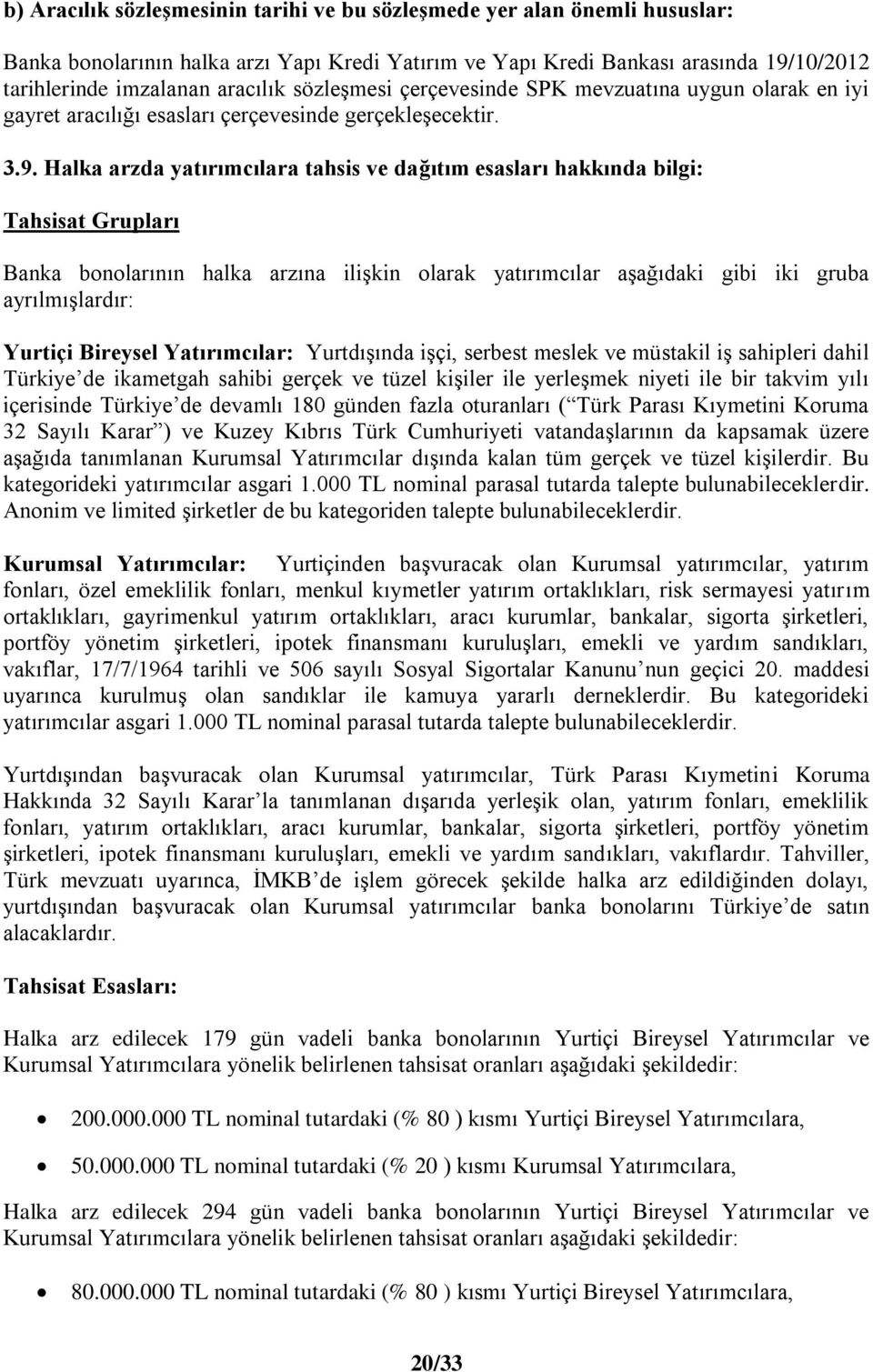 Halka arzda yatırımcılara tahsis ve dağıtım esasları hakkında bilgi: Tahsisat Grupları Banka bonolarının halka arzına ilişkin olarak yatırımcılar aşağıdaki gibi iki gruba ayrılmışlardır: Yurtiçi