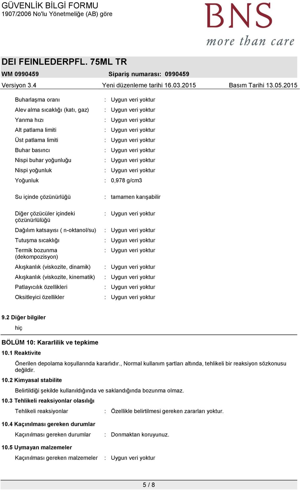 Oksitleyici özellikler : 0,978 g/cm3 : tamamen karışabilir 9.2 Diğer bilgiler hiç BÖLÜM 10: Kararlilik ve tepkime 10.1 Reaktivite Önerilen depolama koşullarında kararlıdır.