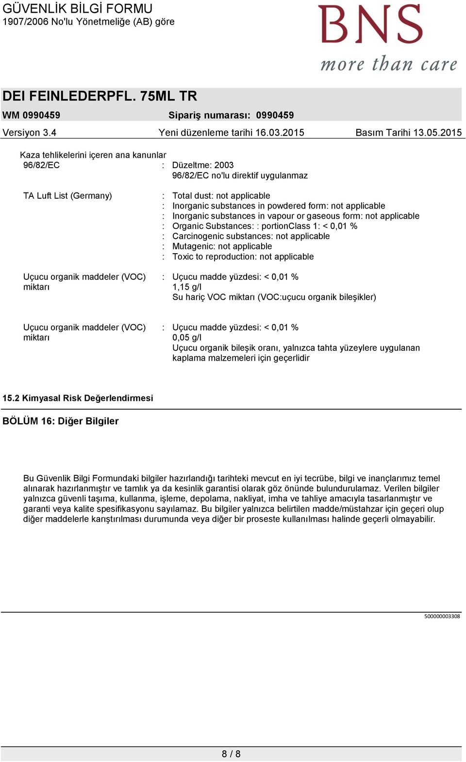 applicable : Mutagenic: not applicable : Toxic to reproduction: not applicable : Uçucu madde yüzdesi: < 0,01 % 1,15 g/l Su hariç VOC miktarı (VOC:uçucu organik bileşikler) Uçucu organik maddeler