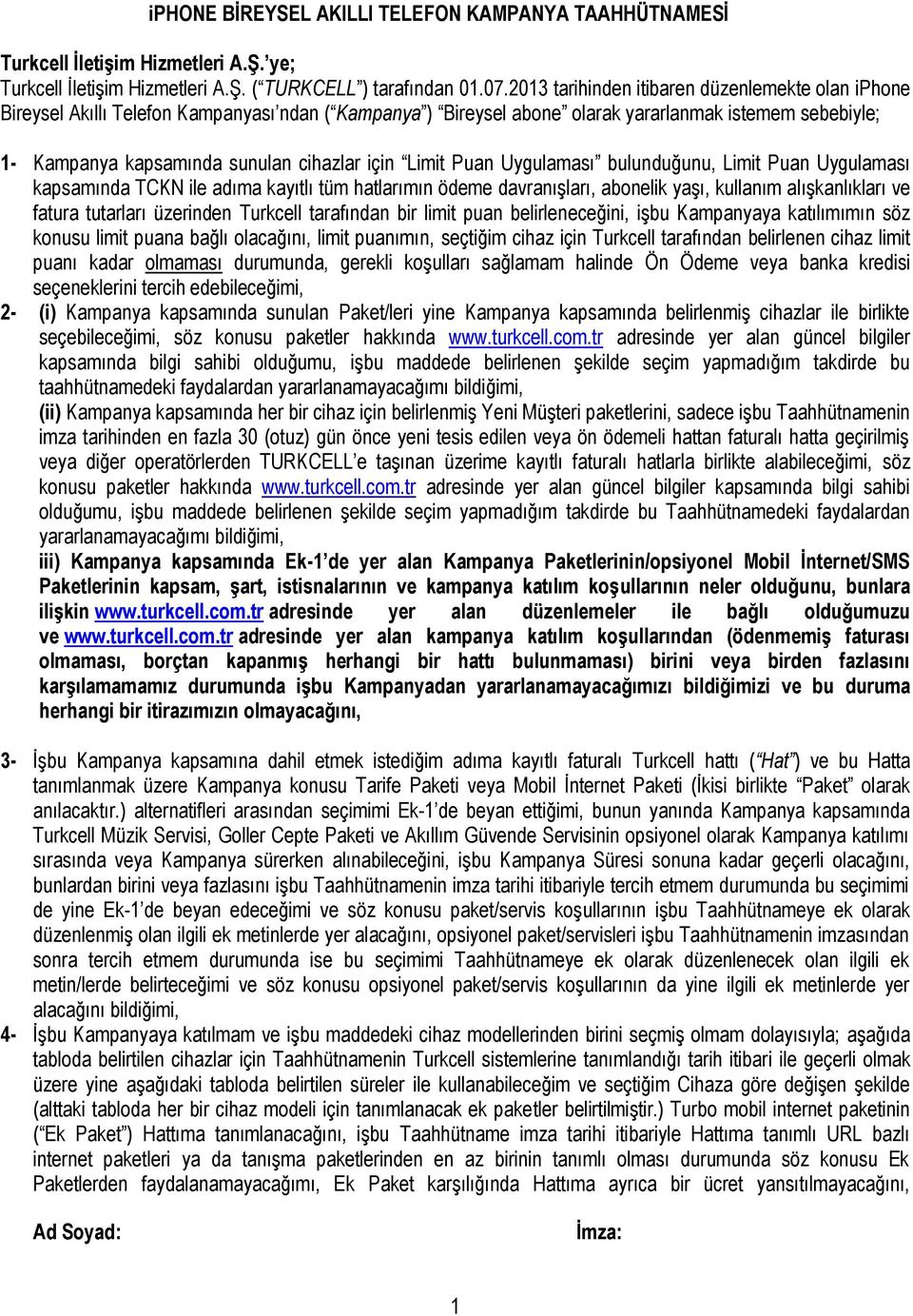 için Limit Puan Uygulaması bulunduğunu, Limit Puan Uygulaması kapsamında TCKN ile adıma kayıtlı tüm hatlarımın ödeme davranışları, abonelik yaşı, kullanım alışkanlıkları ve fatura tutarları üzerinden