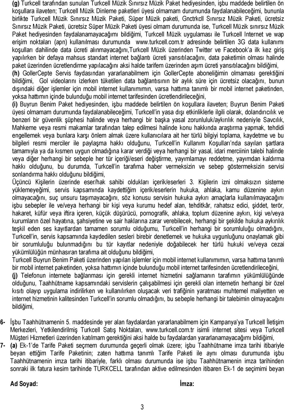 olmam durumunda ise, Turkcell Müzik sınırsız Müzik Paket hediyesinden faydalanamayacağımı bildiğimi, Turkcell Müzik uygulaması ile Turkcell Internet ve wap erişim noktaları (apn) kullanılması