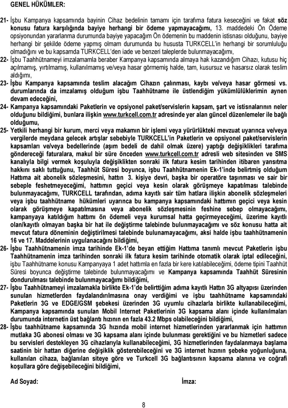 herhangi bir sorumluluğu olmadığını ve bu kapsamda TURKCELL den iade ve benzeri taleplerde bulunmayacağımı, 22- İşbu Taahhütnameyi imzalamamla beraber Kampanya kapsamında almaya hak kazandığım