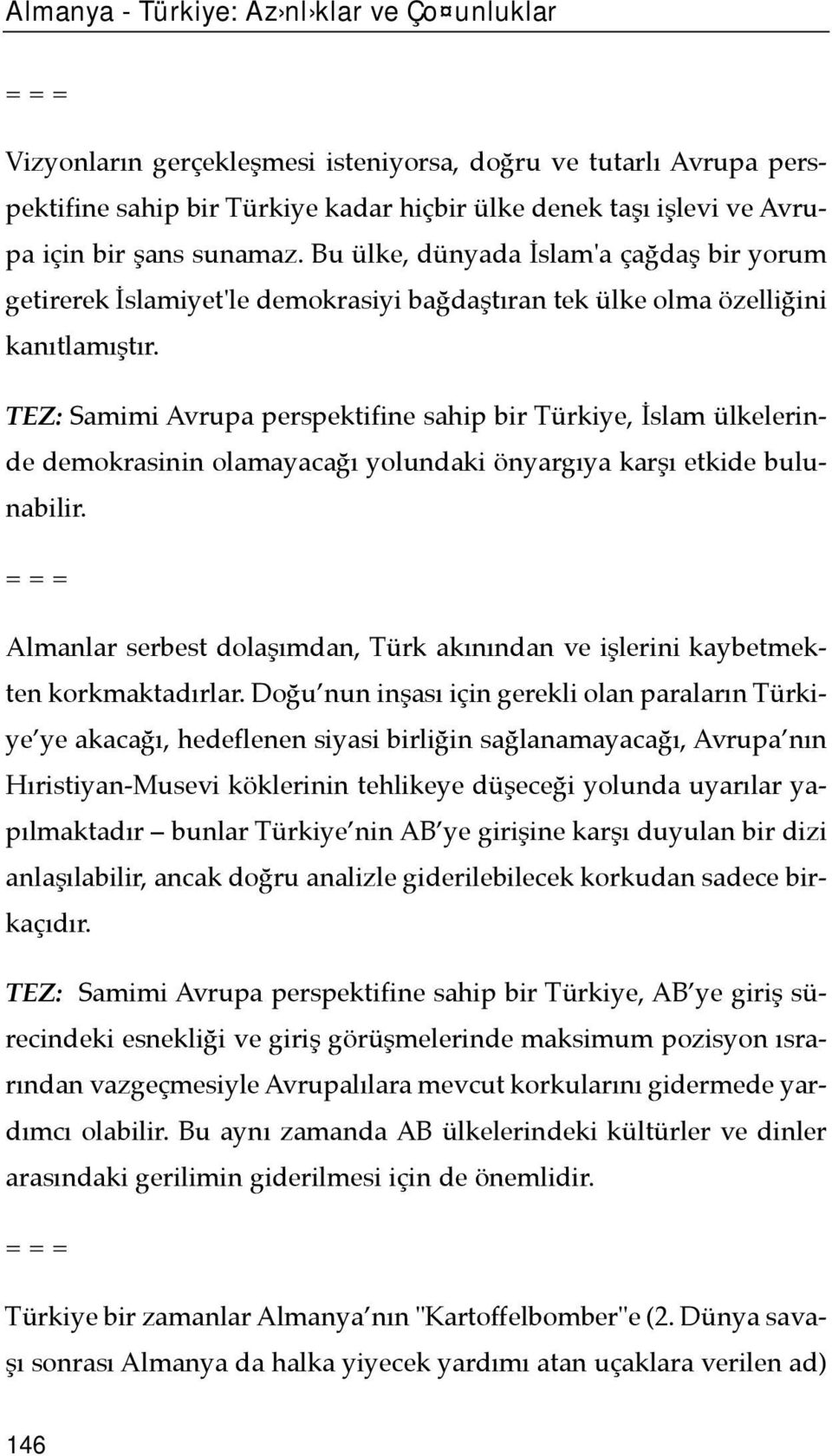 TEZ: Samimi Avrupa perspektifine sahip bir Türkiye, İslam ülkelerinde demokrasinin olamayacağõ yolundaki önyargõya karşõ etkide bulunabilir.