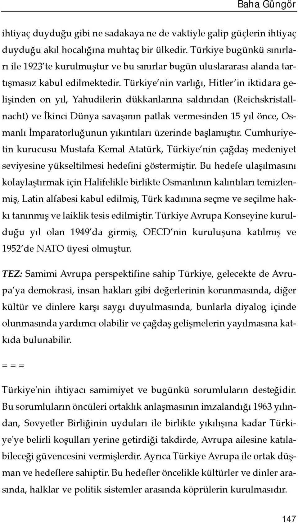 Türkiye nin varlõğõ, Hitler in iktidara gelişinden on yõl, Yahudilerin dükkanlarõna saldõrõdan (Reichskristallnacht) ve İkinci Dünya savaşõnõn patlak vermesinden 15 yõl önce, Osmanlõ İmparatorluğunun