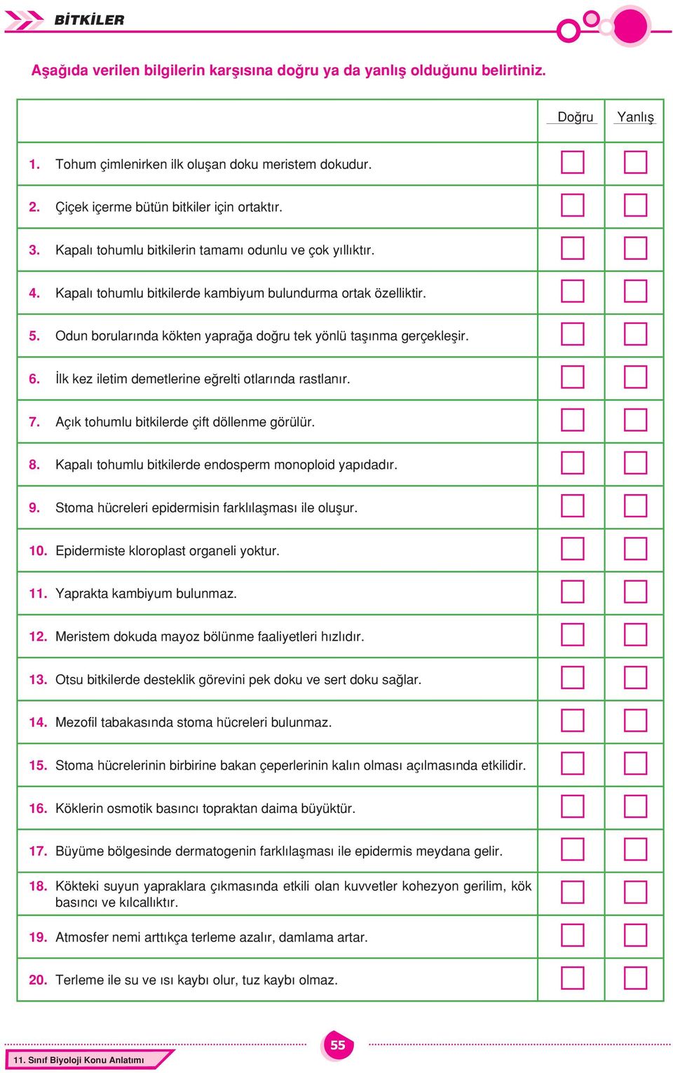 İlk kez iletim demetlerine eğrelti otlarında rastlanır. 7. Açık tohumlu bitkilerde çift döllenme görülür. 8. Kapalı tohumlu bitkilerde endosperm monoploid yapıdadır. 9.