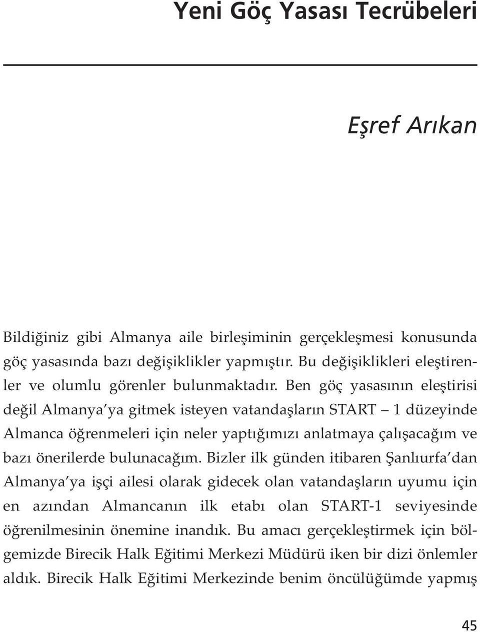 Ben göç yasasının eleştirisi değil Almanya ya gitmek isteyen vatandaşların START 1 düzeyinde Almanca öğrenmeleri için neler yaptığımızı anlatmaya çalışacağım ve bazı önerilerde