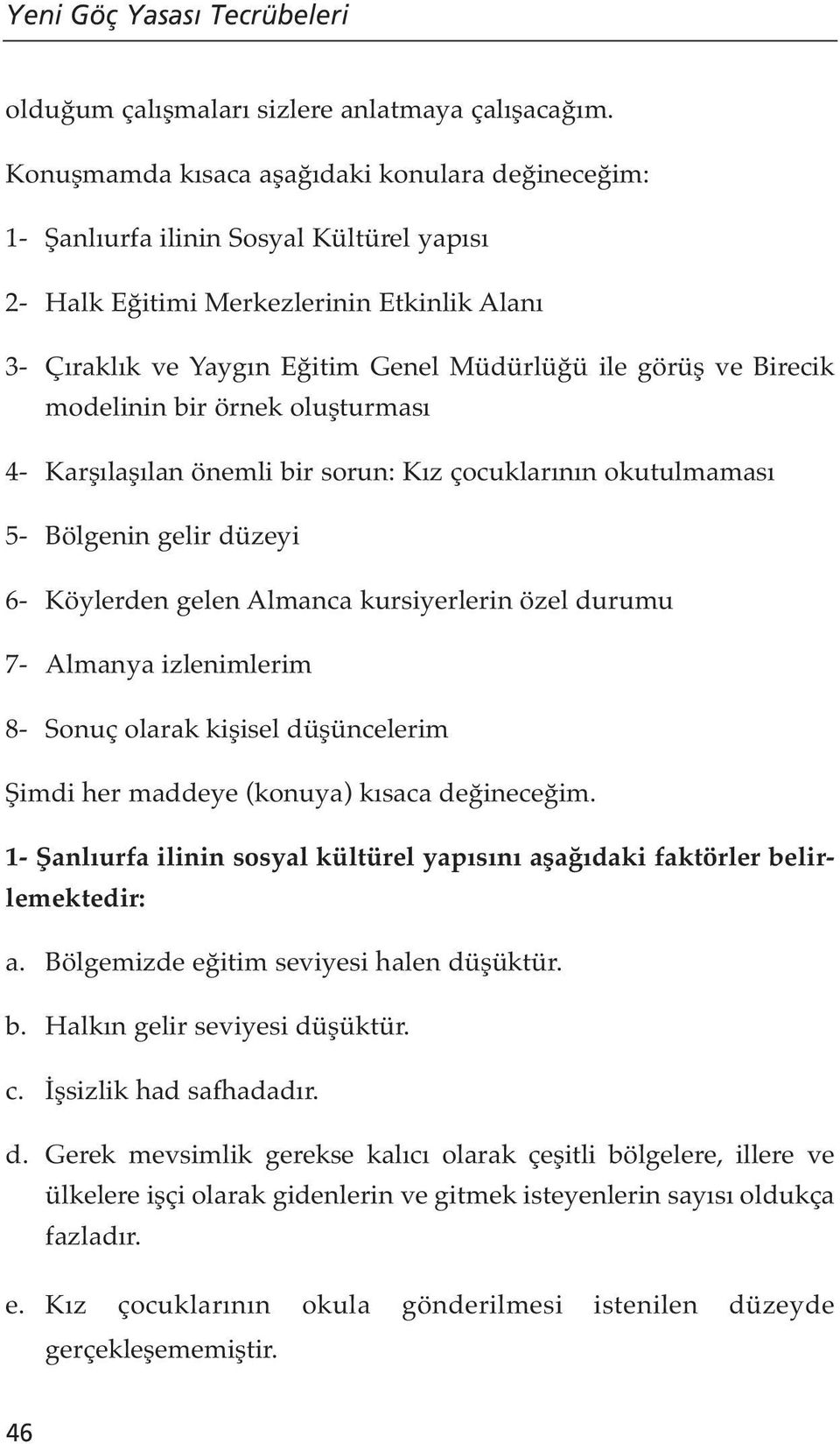 Birecik modelinin bir örnek oluşturması 4- Karşılaşılan önemli bir sorun: Kız çocuklarının okutulmaması 5- Bölgenin gelir düzeyi 6- Köylerden gelen Almanca kursiyerlerin özel durumu 7- Almanya