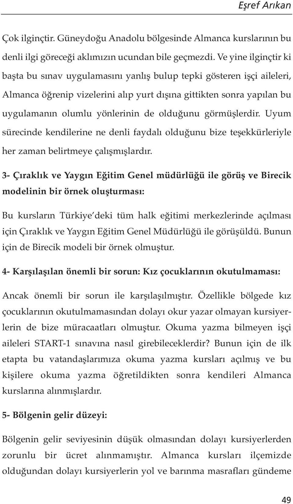 olduğunu görmüşlerdir. Uyum sürecinde kendilerine ne denli faydalı olduğunu bize teşekkürleriyle her zaman belirtmeye çalışmışlardır.