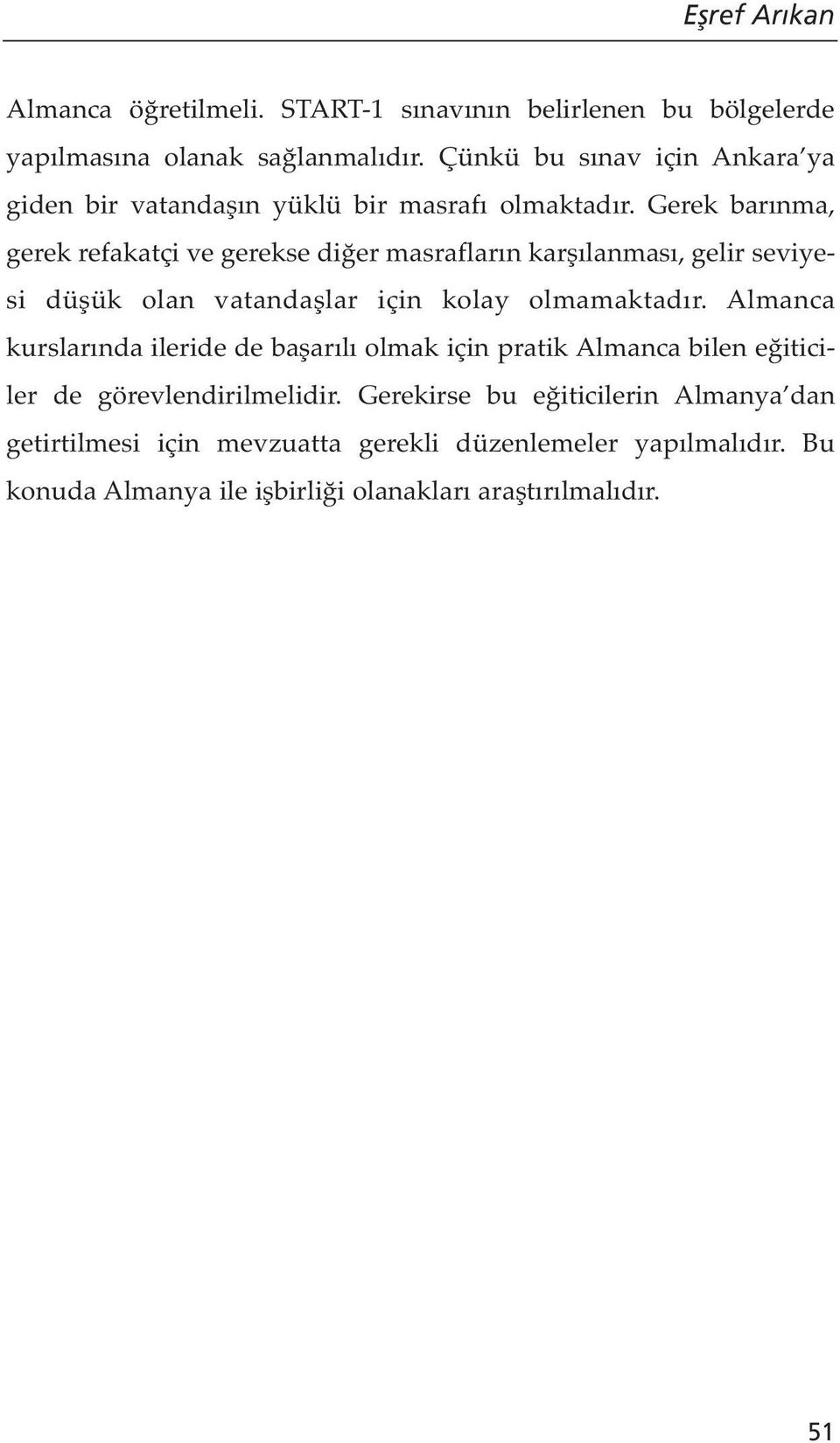 Gerek barınma, gerek refakatçi ve gerekse diğer masrafların karşılanması, gelir seviyesi düşük olan vatandaşlar için kolay olmamaktadır.