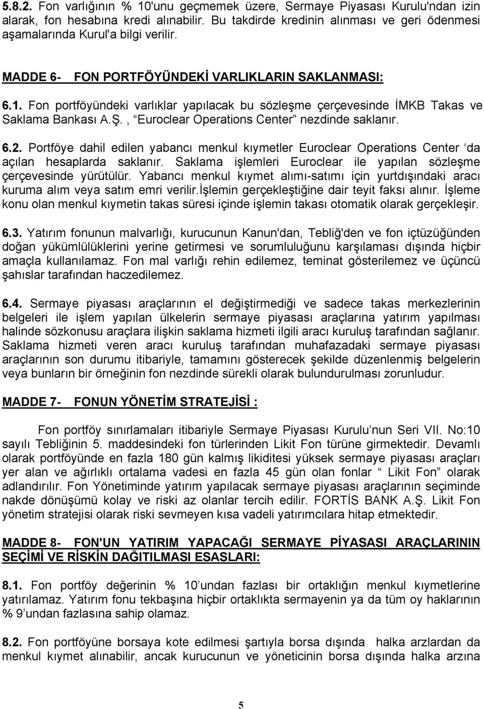 Fon portföyündeki varlıklar yapılacak bu sözleşme çerçevesinde İMKB Takas ve Saklama Bankası A.Ş., Euroclear Operations Center nezdinde saklanır. 6.2.