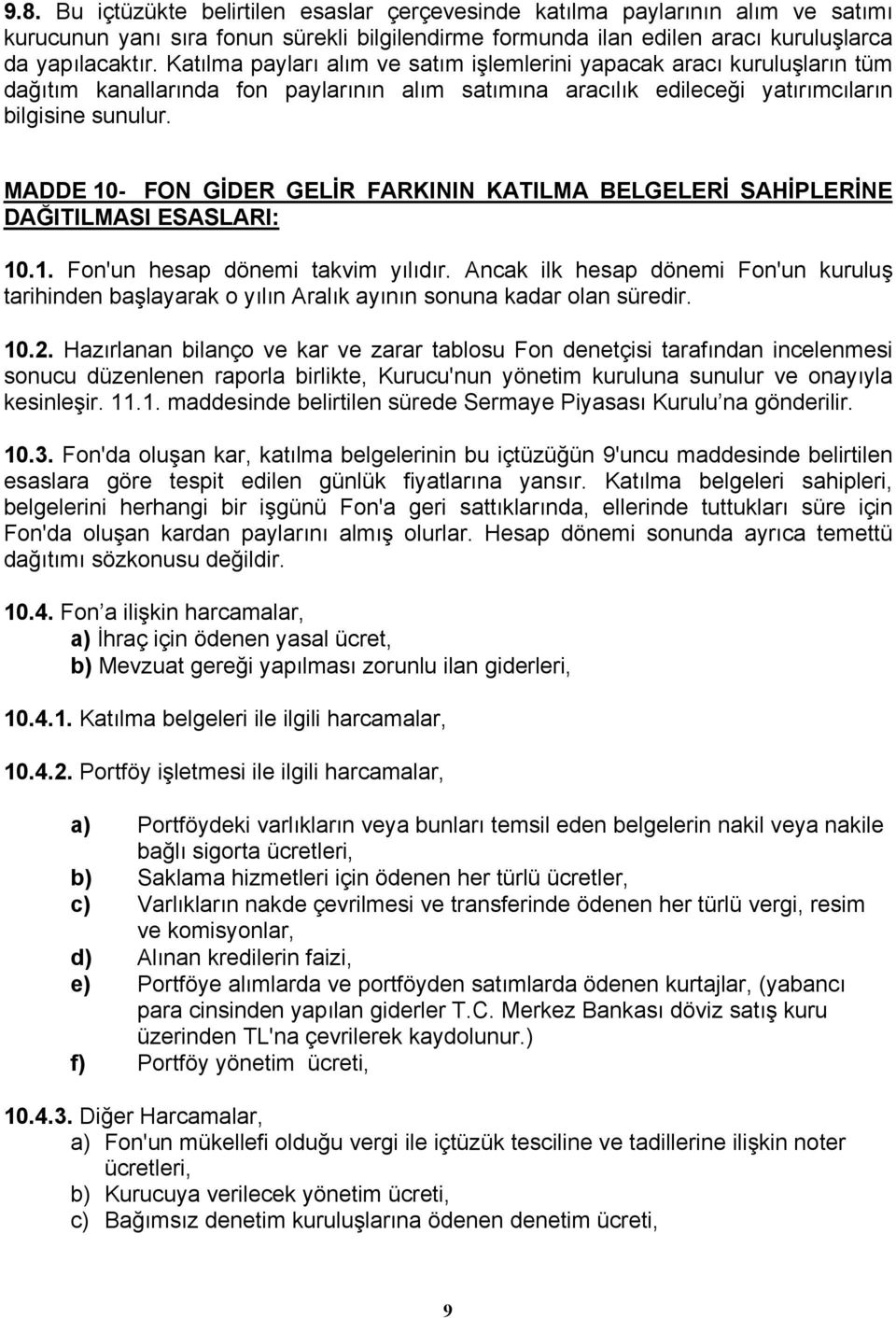 MADDE 10- FON GİDER GELİR FARKININ KATILMA BELGELERİ SAHİPLERİNE DAĞITILMASI ESASLARI: 10.1. Fon'un hesap dönemi takvim yılıdır.