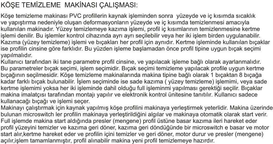 Bu iþlemler kontrol cihazýnda ayrý ayrý seçilebilir veya her iki iþlem birden uygulanabilir. Kazýma (yüzey temizleme) iþlemi ve býçaklarý her profil için aynýdýr.