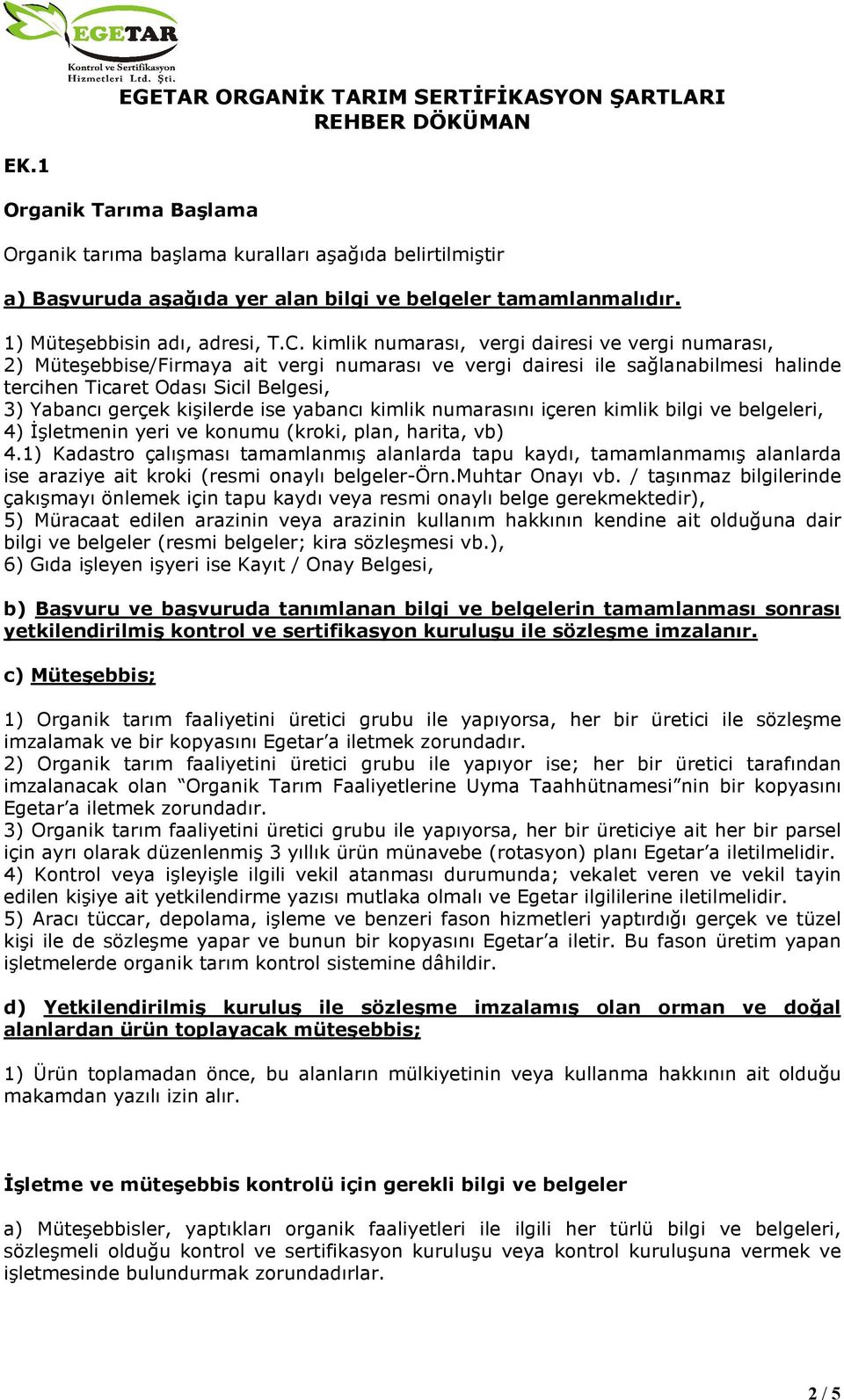 kişilerde ise yabancı kimlik numarasını içeren kimlik bilgi ve belgeleri, 4) Đşletmenin yeri ve konumu (kroki, plan, harita, vb) 4.