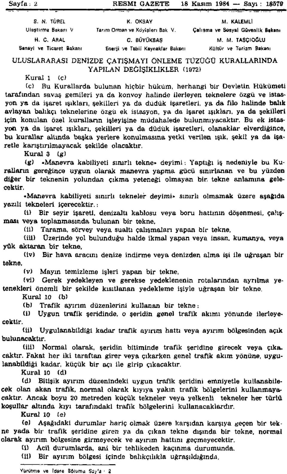M. TAŞÇIOGLU Sanayi ve Ticaret Bakanı Enerji ve Tabiî Kaynaklar Bakanı Kültür ve Turizm Bakanı ULUSLARARASI DENİZDE ÇATIŞMAYI ÖNLEME TÜZÜĞÜ KURALLARINDA YAPILAN DEĞİŞİKLİKLER (1972) Kural 1 (c) (c)