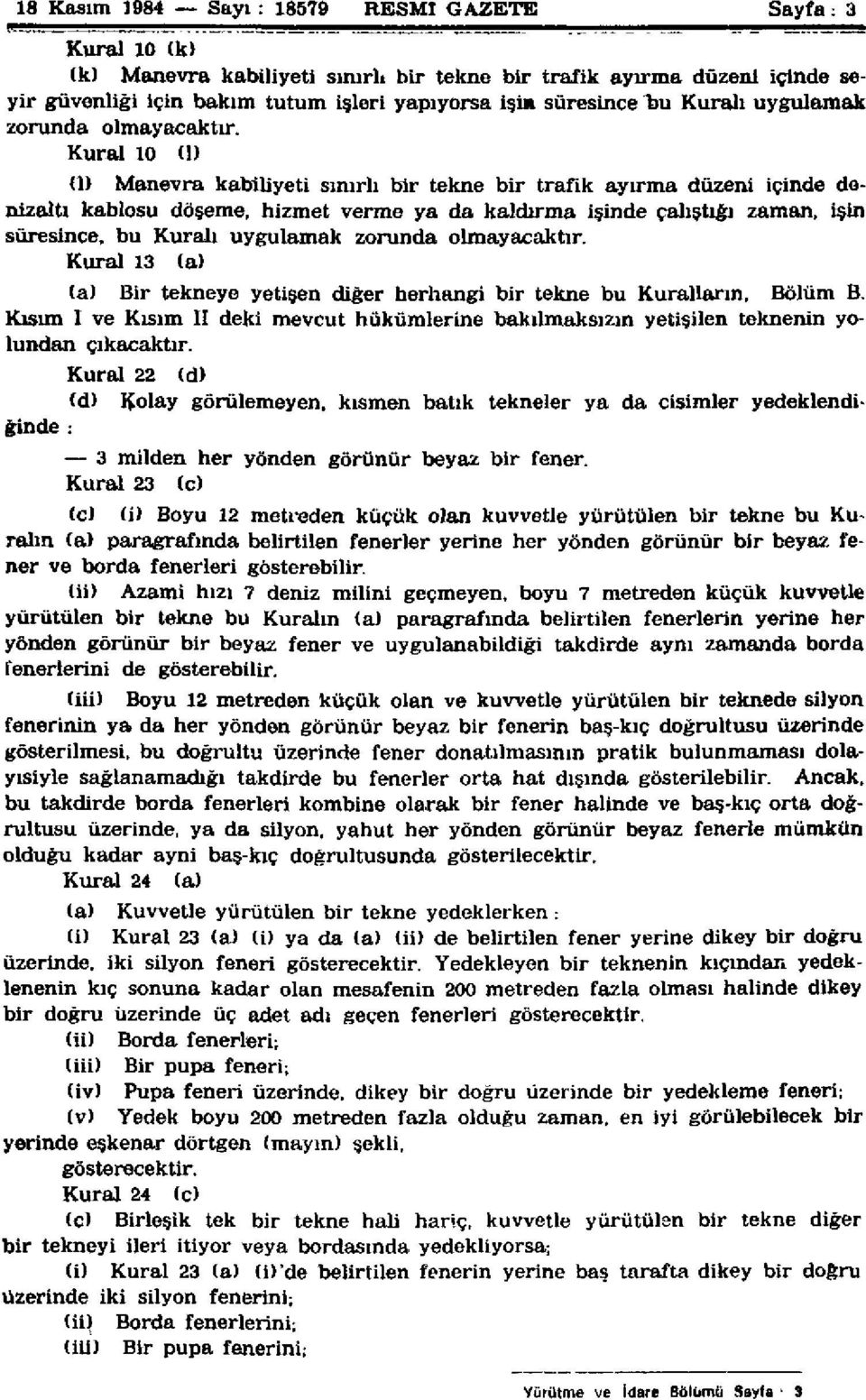 Kural 10 (1) (1) Manevra kabiliyeti sınırlı bir tekne bir trafik ayırma düzeni içinde denizaltı kablosu döşeme, hizmet verme ya da kaldırma işinde çalıştığı zaman, işin süresince, bu Kuralı uygulamak