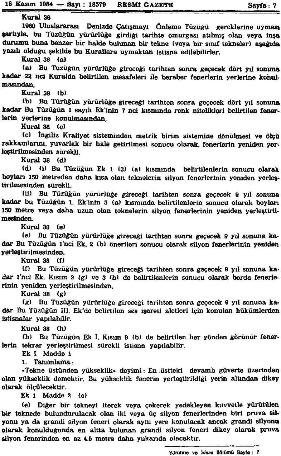 Kural 38 (a) (a) Bu Tüzüğün yürürlüğe gireceği tarihten sonra geçecek dört yıl sonuna kadar 22 nci Kuralda belirtilen mesafeleri ile beraber fenerlerin yerlerine konulmasından, Kural 38 (b) (b) Bu