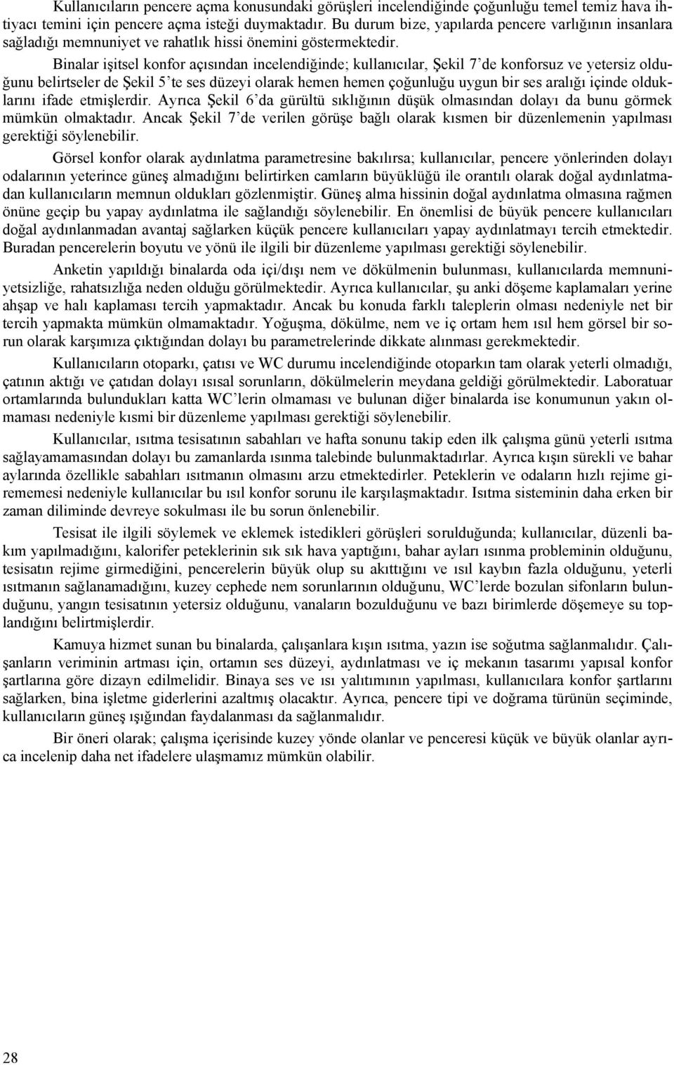 Binalar işitsel konfor açısından incelendiğinde; kullanıcılar, Şekil 7 de konforsuz ve yetersiz olduğunu belirtseler de Şekil 5 te ses düzeyi olarak hemen hemen çoğunluğu uygun bir ses aralığı içinde