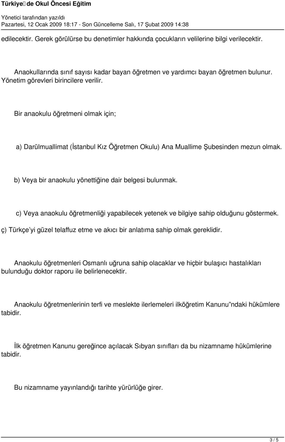 b) Veya bir anaokulu yönettiğine dair belgesi bulunmak. c) Veya anaokulu öğretmenliği yapabilecek yetenek ve bilgiye sahip olduğunu göstermek.