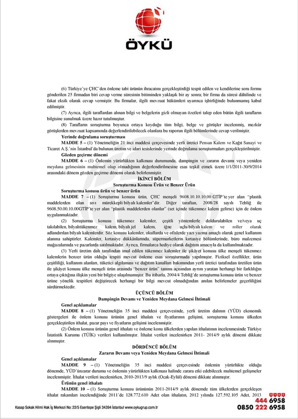 (7) Ayrıca, ilgili taraflardan alınan bilgi ve belgelerin gizli olmayan özetleri talep eden bütün ilgili tarafların bilgisine sunulmak üzere hazır tutulmuştur.