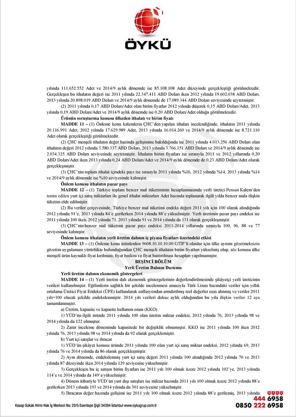 (2) 2011 yılında 0,17 ABD Doları/Adet olan birim fiyatlar 2012 yılında düşerek 0,15 ABD Doları/Adet, 2013 yılında 0,19 ABD Doları/Adet ve 2014/9 aylık dönemde ise 0,20 ABD Doları/Adet olduğu