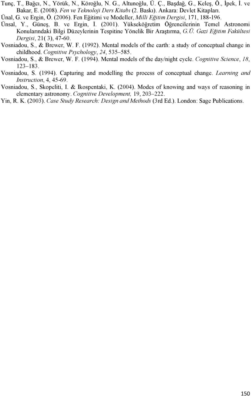 Yükseköğretim Öğrencilerinin Temel Astronomi Konularındaki Bilgi Düzeylerinin Tespitine Yönelik Bir Araştırma, G.Ü. Gazi Eğitim Fakültesi Dergisi, 21( 3), 47-60. Vosniadou, S., & Brewer, W. F. (1992).