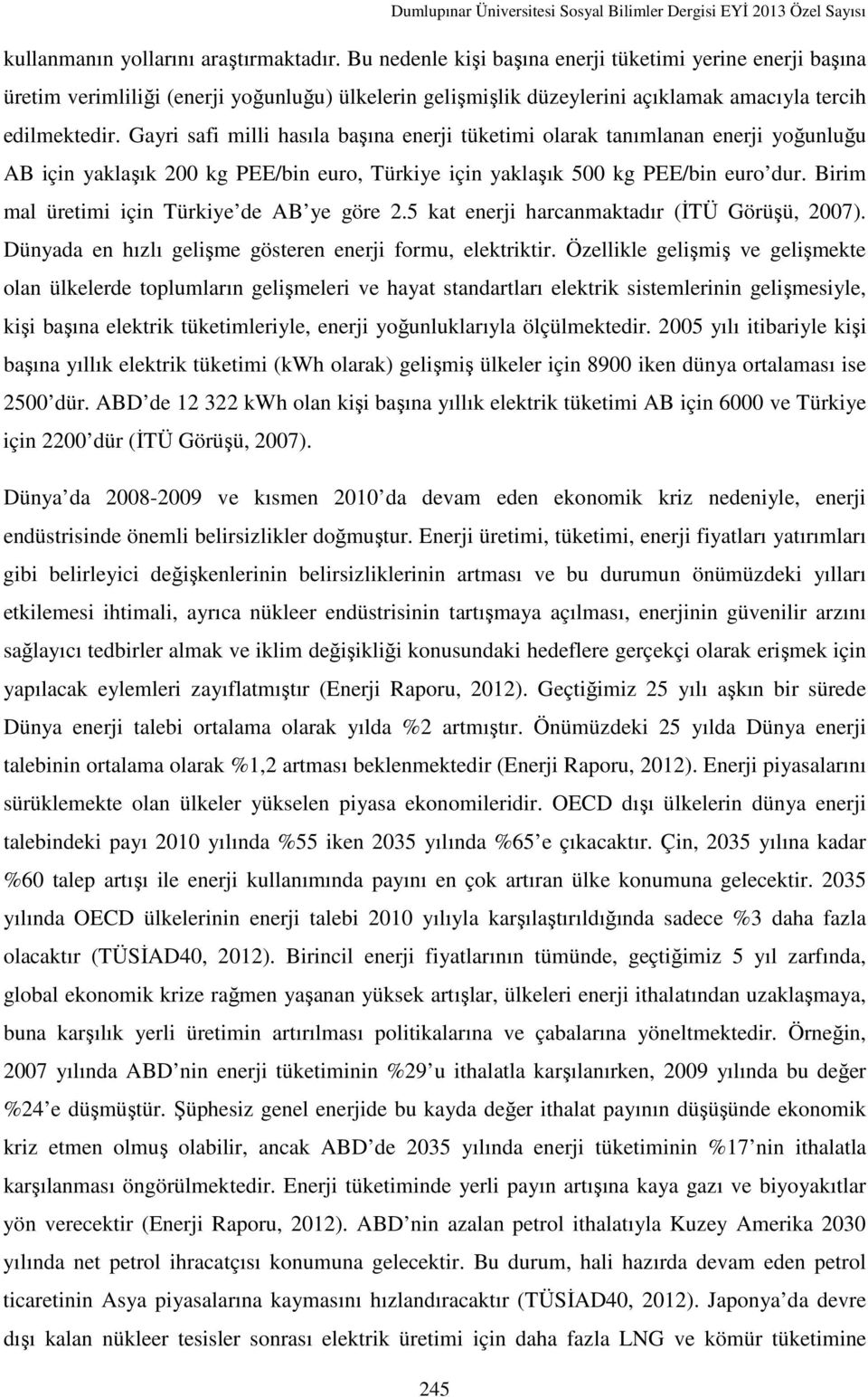 Gayri safi milli hasıla başına enerji tüketimi olarak tanımlanan enerji yoğunluğu AB için yaklaşık 200 kg PEE/bin euro, Türkiye için yaklaşık 500 kg PEE/bin euro dur.