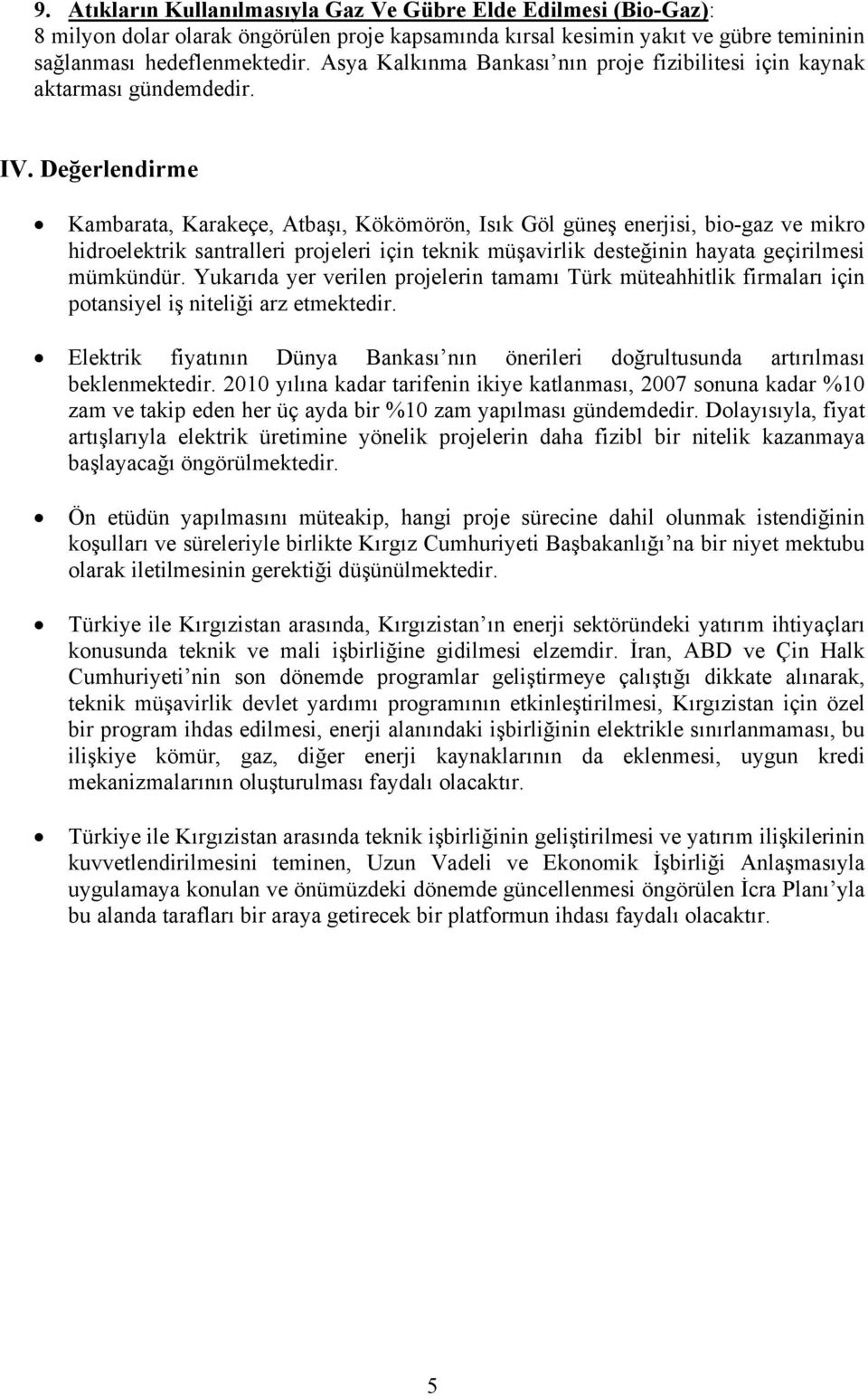 Değerlendirme Kambarata, Karakeçe, Atbaşı, Kökömörön, Isık Göl güneş enerjisi, bio-gaz ve mikro hidroelektrik santralleri projeleri için teknik müşavirlik desteğinin hayata geçirilmesi mümkündür.