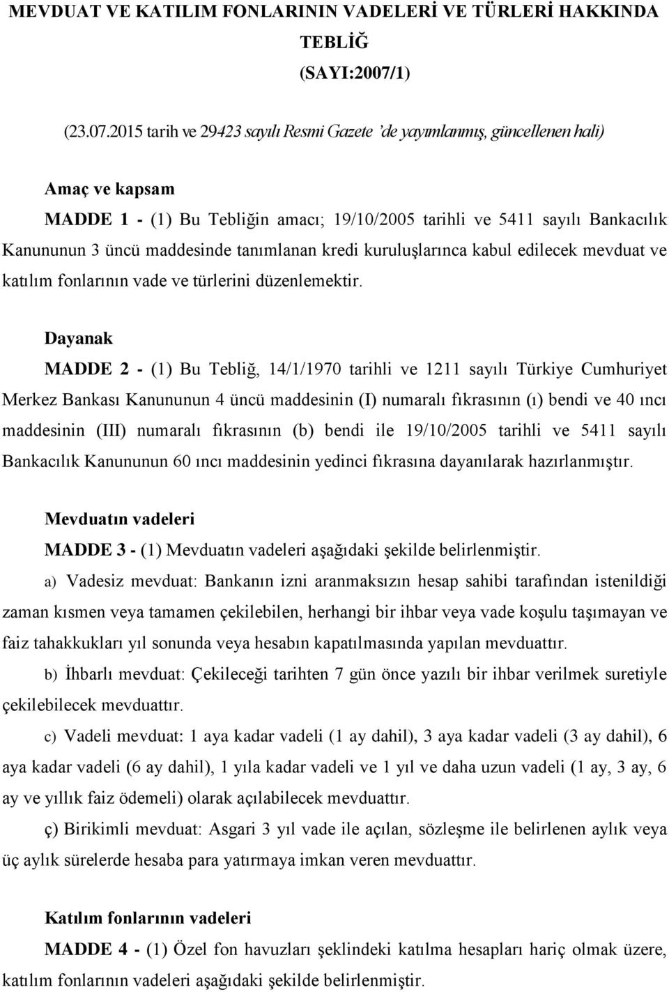 2015 tarih ve 29423 sayılı Resmi Gazete de yayımlanmış, güncellenen hali) Amaç ve kapsam MADDE 1 - (1) Bu Tebliğin amacı; 19/10/2005 tarihli ve 5411 sayılı Bankacılık Kanununun 3 üncü maddesinde