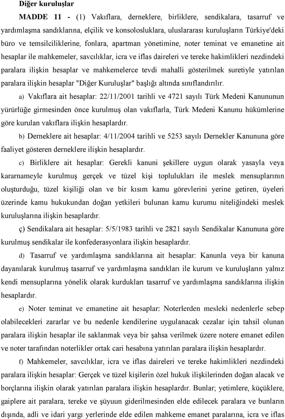 hesaplar ve mahkemelerce tevdi mahalli gösterilmek suretiyle yatırılan paralara ilişkin hesaplar "Diğer Kuruluşlar" başlığı altında sınıflandırılır.