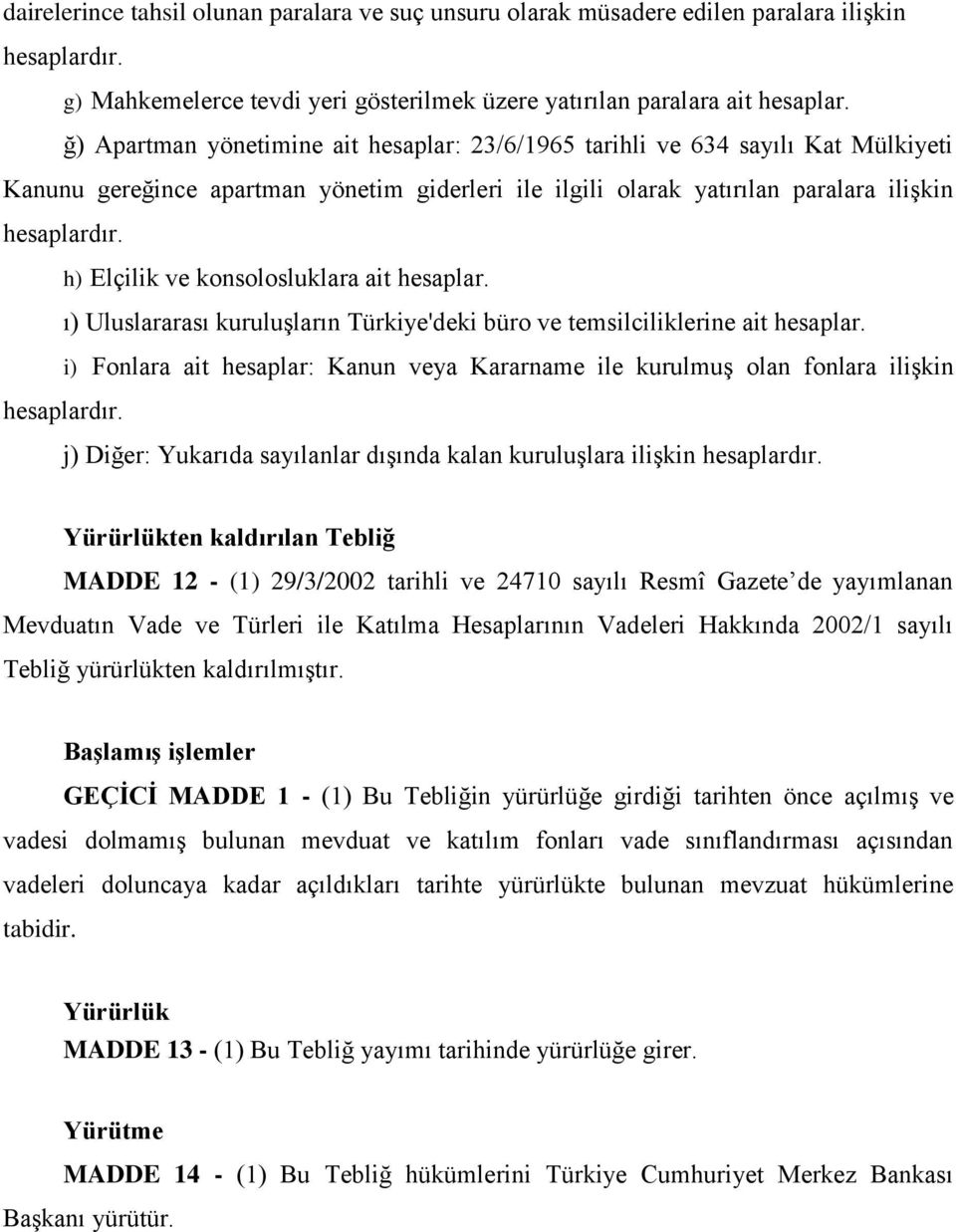 konsolosluklara ait hesaplar. ı) Uluslararası kuruluşların Türkiye'deki büro ve temsilciliklerine ait hesaplar.