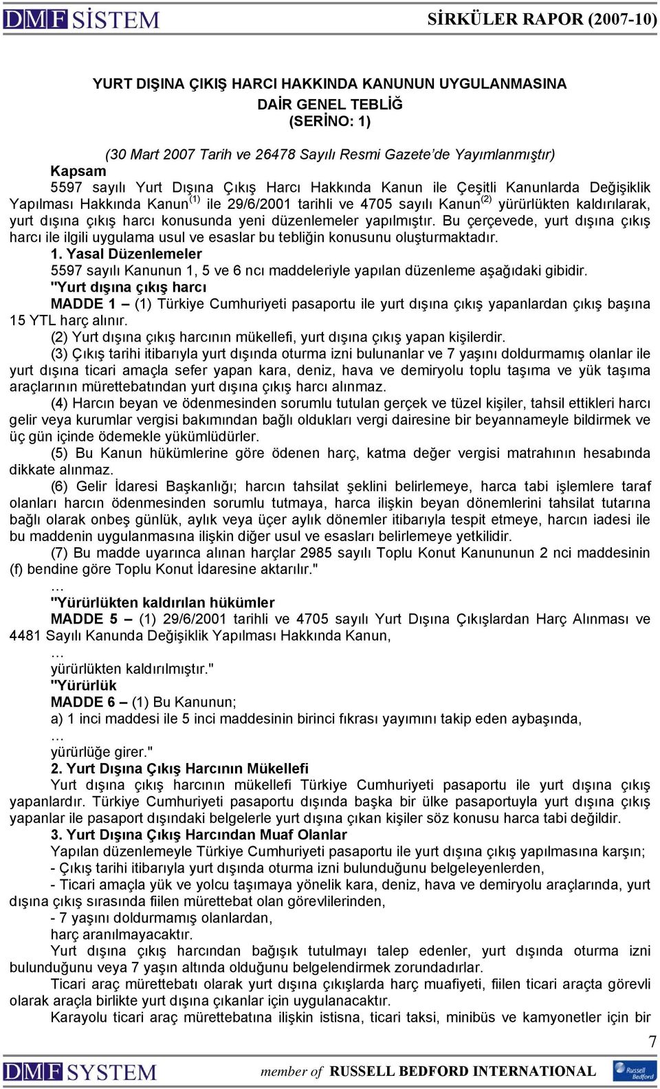 düzenlemeler yapılmıştır. Bu çerçevede, yurt dışına çıkış harcı ile ilgili uygulama usul ve esaslar bu tebliğin konusunu oluşturmaktadır. 1.