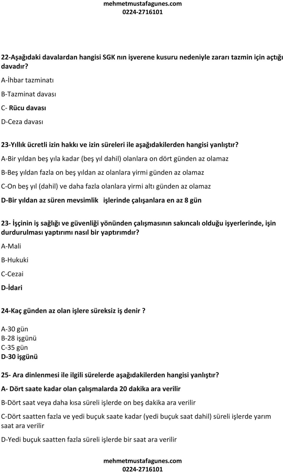 A-Bir yıldan beş yıla kadar (beş yıl dahil) olanlara on dört günden az olamaz B-Beş yıldan fazla on beş yıldan az olanlara yirmi günden az olamaz C-On beş yıl (dahil) ve daha fazla olanlara yirmi