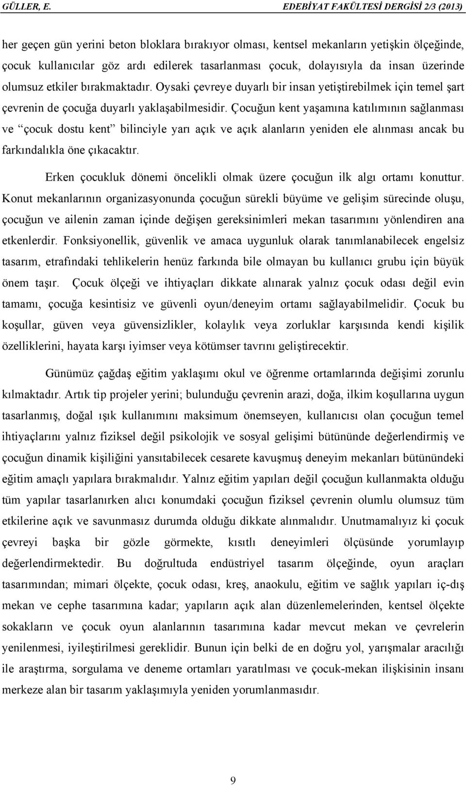 da insan üzerinde olumsuz etkiler bırakmaktadır. Oysaki çevreye duyarlı bir insan yetiştirebilmek için temel şart çevrenin de çocuğa duyarlı yaklaşabilmesidir.