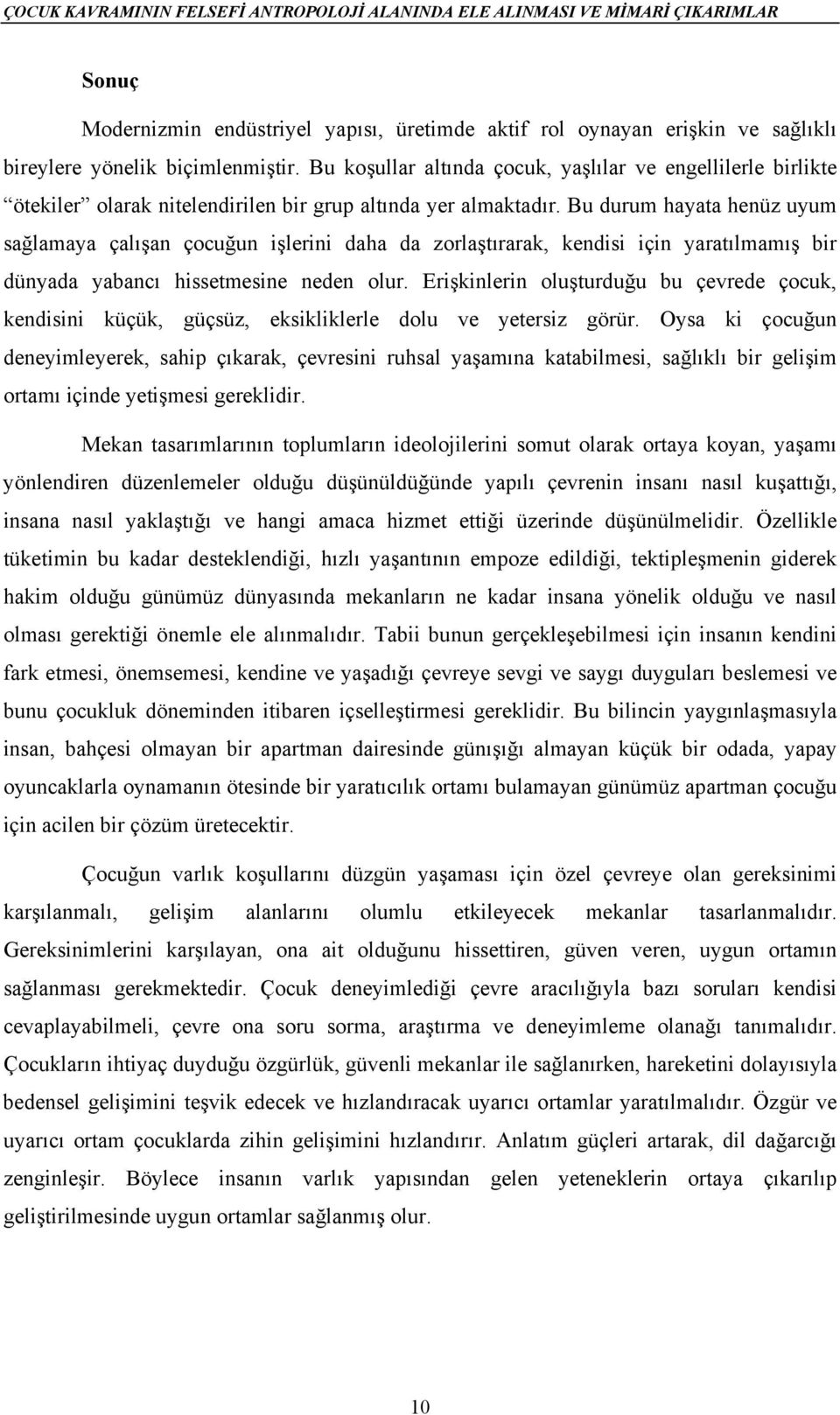 Bu durum hayata henüz uyum sağlamaya çalışan çocuğun işlerini daha da zorlaştırarak, kendisi için yaratılmamış bir dünyada yabancı hissetmesine neden olur.