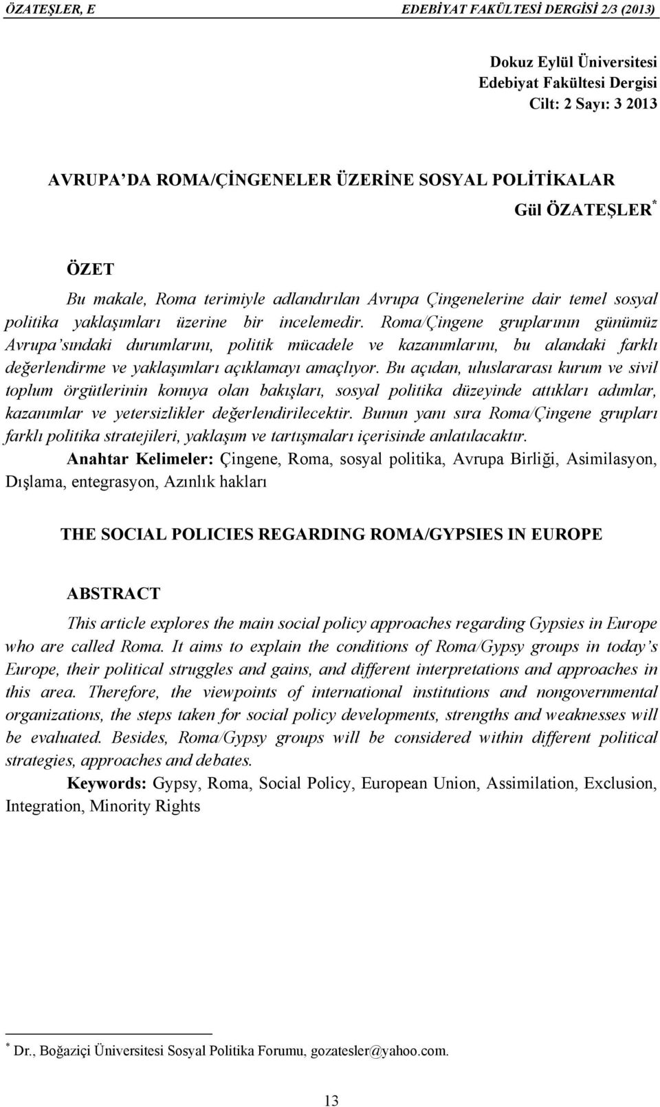 Roma/Çingene gruplarının günümüz Avrupa sındaki durumlarını, politik mücadele ve kazanımlarını, bu alandaki farklı değerlendirme ve yaklaşımları açıklamayı amaçlıyor.