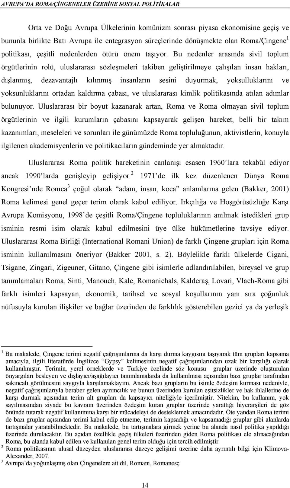 Bu nedenler arasında sivil toplum örgütlerinin rolü, uluslararası sözleşmeleri takiben geliştirilmeye çalışılan insan hakları, dışlanmış, dezavantajlı kılınmış insanların sesini duyurmak,