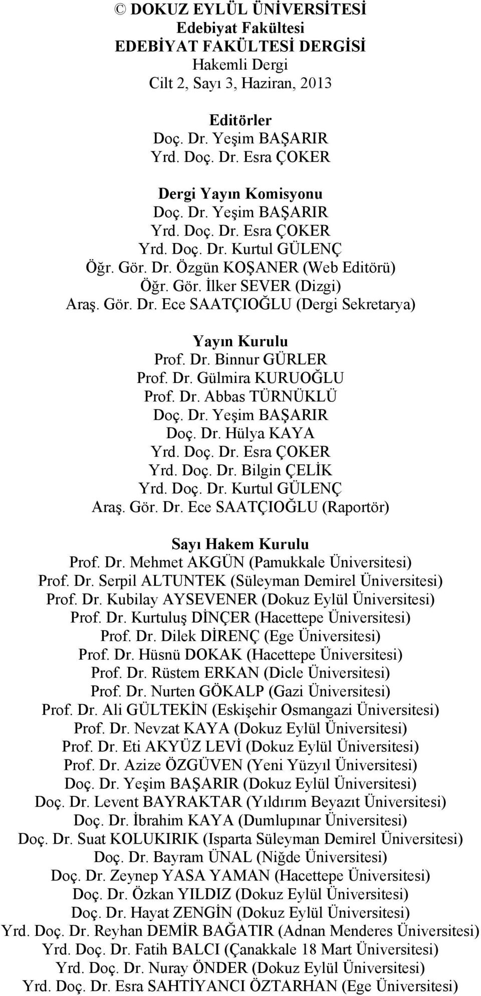 Dr. Binnur GÜRLER Prof. Dr. Gülmira KURUOĞLU Prof. Dr. Abbas TÜRNÜKLÜ Doç. Dr. Yeşim BAŞARIR Doç. Dr. Hülya KAYA Yrd. Doç. Dr. Esra ÇOKER Yrd. Doç. Dr. Bilgin ÇELİK Yrd. Doç. Dr. Kurtul GÜLENÇ Araş.