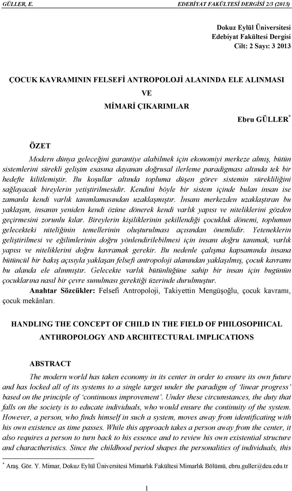 GÜLLER * ÖZET Modern dünya geleceğini garantiye alabilmek için ekonomiyi merkeze almış, bütün sistemlerini sürekli gelişim esasına dayanan doğrusal ilerleme paradigması altında tek bir hedefte