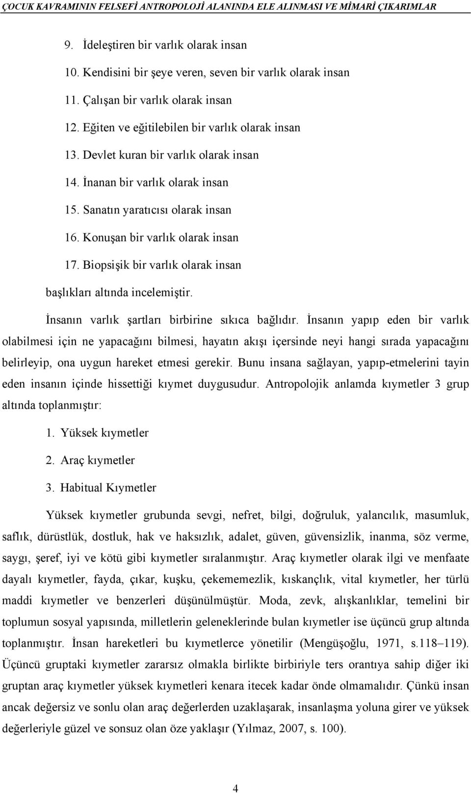 Konuşan bir varlık olarak insan 17. Biopsişik bir varlık olarak insan başlıkları altında incelemiştir. İnsanın varlık şartları birbirine sıkıca bağlıdır.