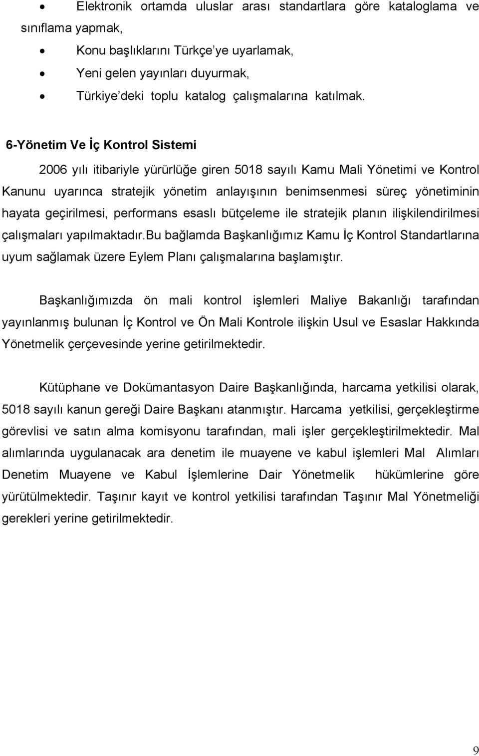 6-Yönetim Ve İç Kontrol Sistemi 2006 yılı itibariyle yürürlüğe giren 5018 sayılı Kamu Mali Yönetimi ve Kontrol Kanunu uyarınca stratejik yönetim anlayışının benimsenmesi süreç yönetiminin hayata