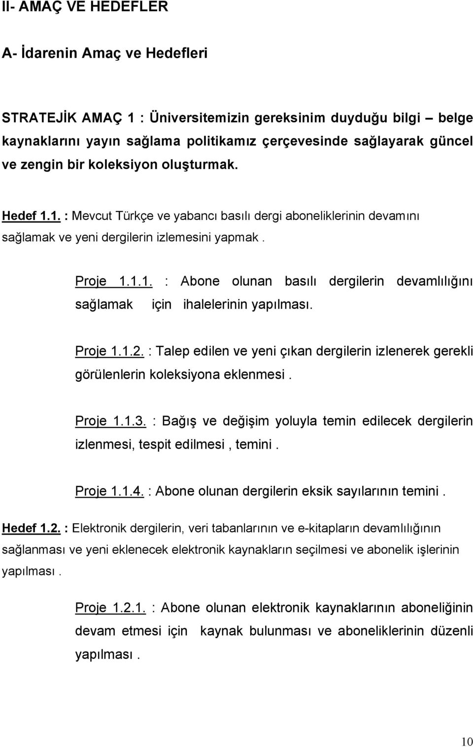 Proje 1.1.2. : Talep edilen ve yeni çıkan dergilerin izlenerek gerekli görülenlerin koleksiyona eklenmesi. Proje 1.1.3.