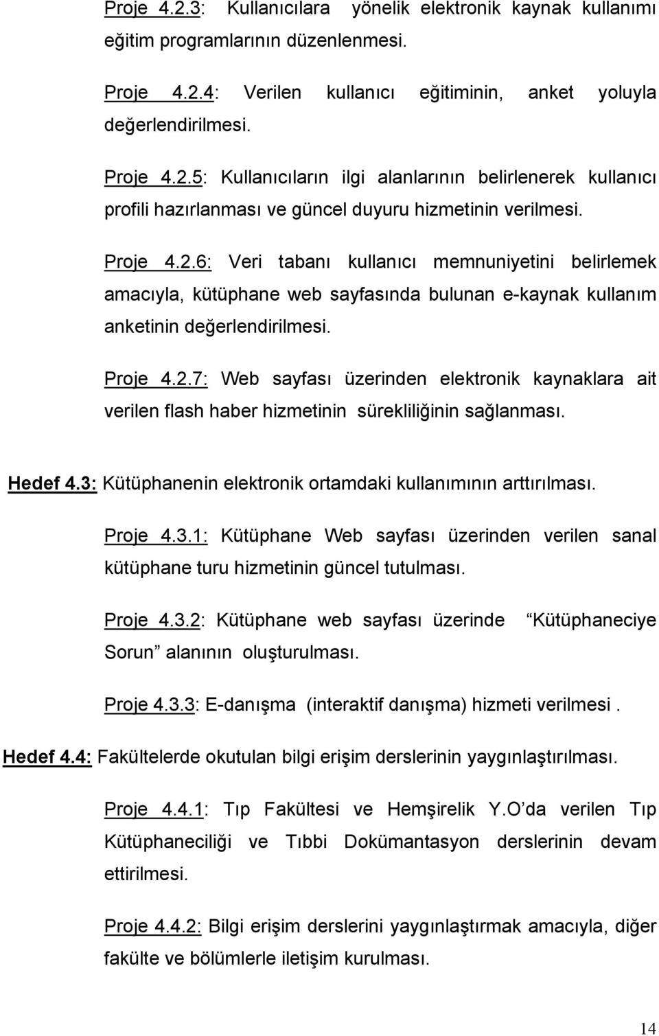 Hedef 4.3: Kütüphanenin elektronik ortamdaki kullanımının arttırılması. Proje 4.3.1: Kütüphane Web sayfası üzerinden verilen sanal kütüphane turu hizmetinin güncel tutulması. Proje 4.3.2: Kütüphane web sayfası üzerinde Kütüphaneciye Sorun alanının oluşturulması.