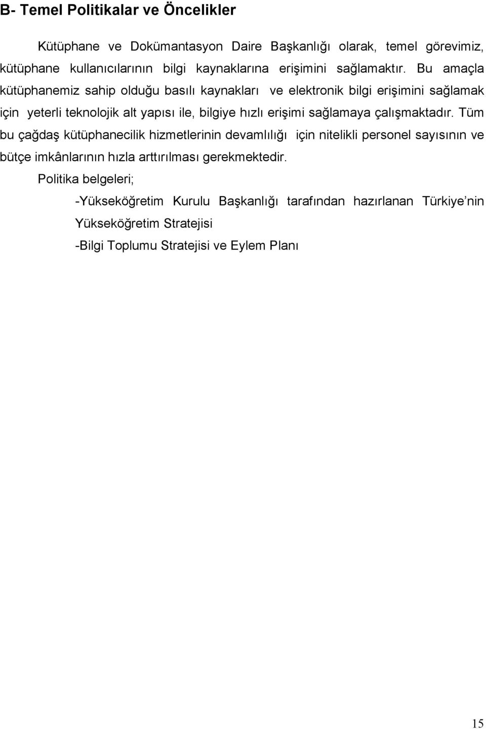 Bu amaçla kütüphanemiz sahip olduğu basılı kaynakları ve elektronik bilgi erişimini sağlamak için yeterli teknolojik alt yapısı ile, bilgiye hızlı erişimi