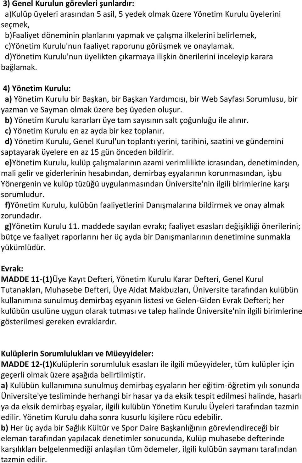 4) Yönetim Kurulu: a) Yönetim Kurulu bir Başkan, bir Başkan Yardımcısı, bir Web Sayfası Sorumlusu, bir yazman ve Sayman olmak üzere beş üyeden oluşur.