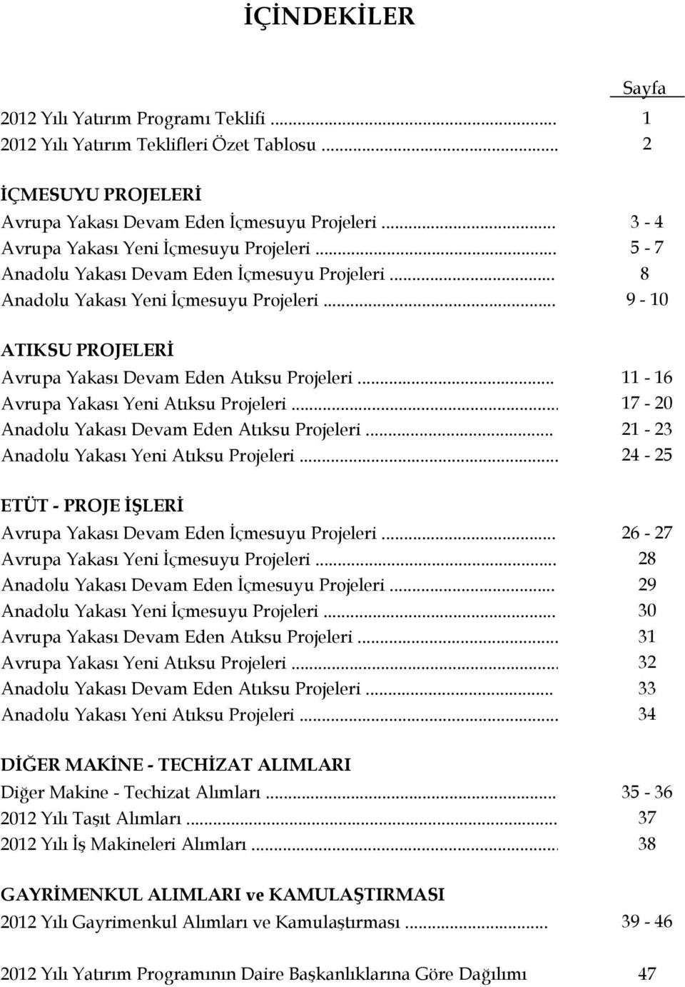 .. 9-10 ATIKSU LERİ Avrupa Yakası Devam Eden Atıksu Projeleri... 11-16 Avrupa Yakası Yeni Atıksu Projeleri... 17-20 Anadolu Yakası Devam Eden Atıksu Projeleri.