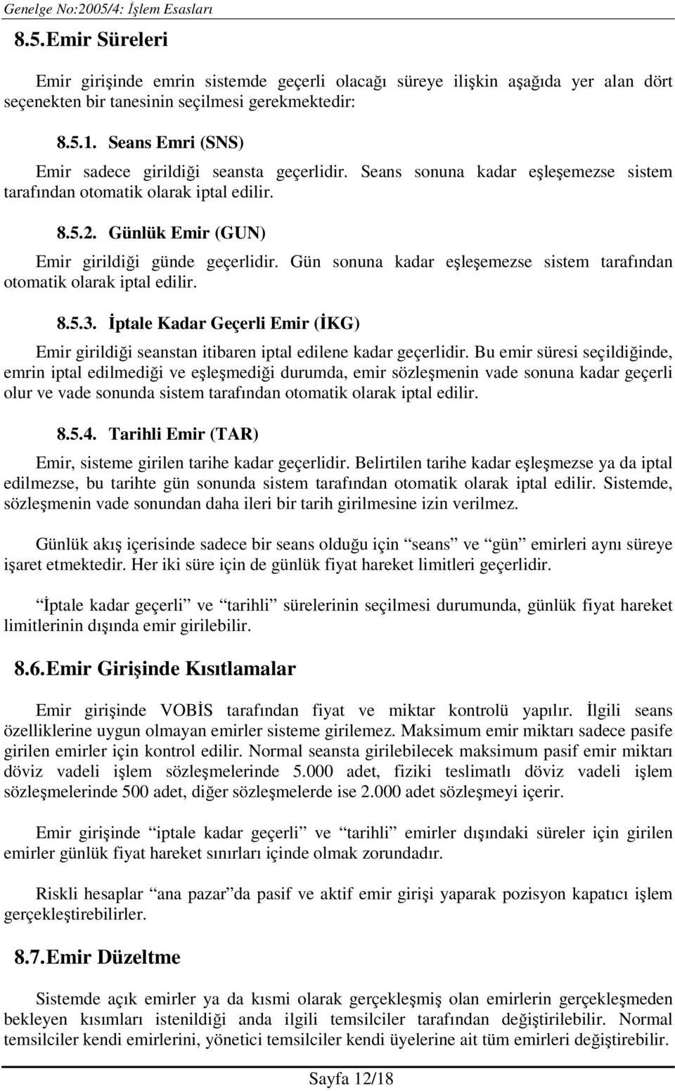 Gün sonuna kadar eşleşemezse sistem tarafından otomatik olarak iptal edilir. 8.5.3. Đptale Kadar Geçerli Emir (ĐKG) Emir girildiği seanstan itibaren iptal edilene kadar geçerlidir.