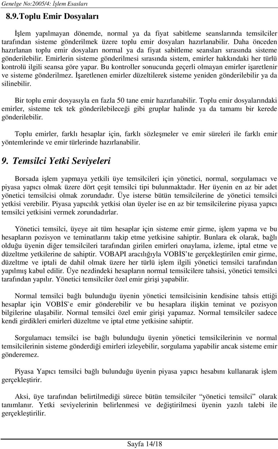 Emirlerin sisteme gönderilmesi sırasında sistem, emirler hakkındaki her türlü kontrolü ilgili seansa göre yapar. Bu kontroller sonucunda geçerli olmayan emirler işaretlenir ve sisteme gönderilmez.