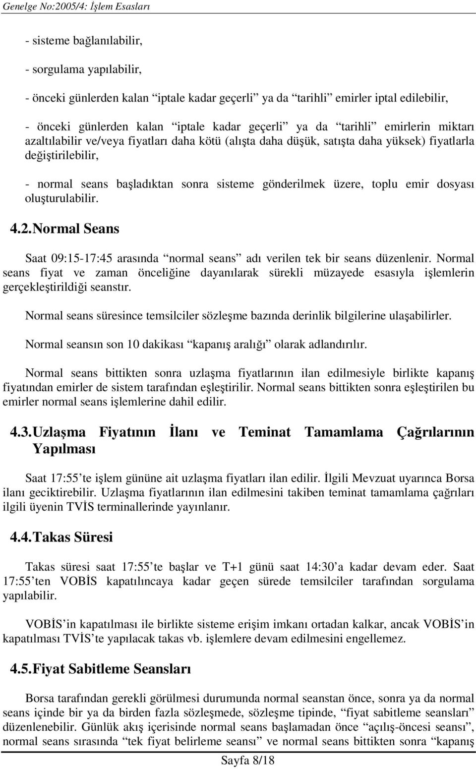 emir dosyası oluşturulabilir. 4.2. Normal Seans Saat 09:15-17:45 arasında normal seans adı verilen tek bir seans düzenlenir.